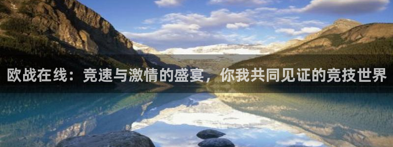 欧战在线：竞速与激情的盛宴，你我共同见证的竞技世界